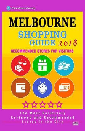 Melbourne Shopping Guide 2018: Best Rated Stores in Melbourne, Australia - Stores Recommended for Visitors, (Melbourne Shopping Guide 2018) by Donald E Bull 9781986518086