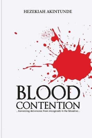 Blood Contention: Harnessing deliverance from strongholds in the bloodline by Hezekiah Akintunde 9789785295450