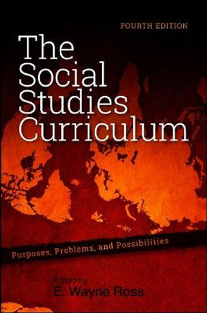 The Social Studies Curriculum: Purposes, Problems, and Possibilities, Fourth Edition by E. Wayne Ross