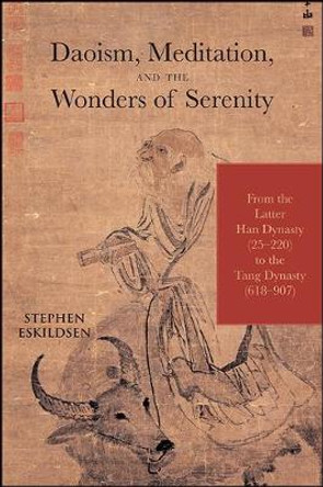 Daoism, Meditation, and the Wonders of Serenity: From the Latter Han Dynasty (25-220) to the Tang Dynasty (618-907) by Stephen Eskildsen