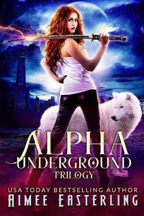 Alpha Underground Trilogy by Aimee Easterling 9781543265309