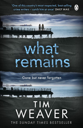 What Remains: The killer is watching . . . in this SINISTER THRILLER by Tim Weaver