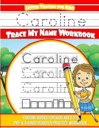 Caroline Letter Tracing for Kids Trace My Name Workbook: Tracing Books for Kids Ages 3 - 5 Pre-K & Kindergarten Practice Workbook by Caroline Books 9781986253543
