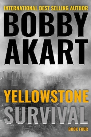 Yellowstone: Survival: A Post-Apocalyptic Survival Thriller by Bobby Akart 9781726807616