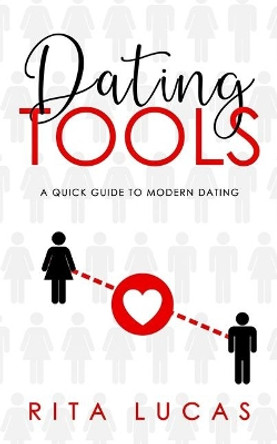 Dating Tools: A Quick Guide To Modern Dating by Rita Lucas 9781702034166