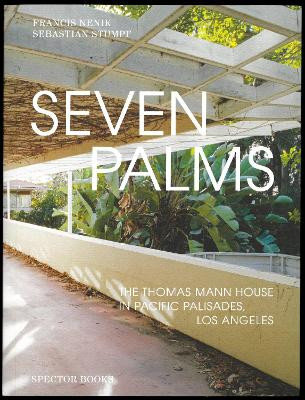 Seven Palms: The Thomas Mann House in Pacific Palisades, Los Angeles by Francis Nenik 9783959053358