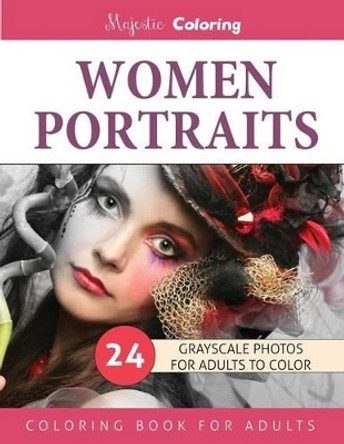 Women Portraits: Grayscale Photo Coloring for Adults by Majestic Coloring 9781533699244