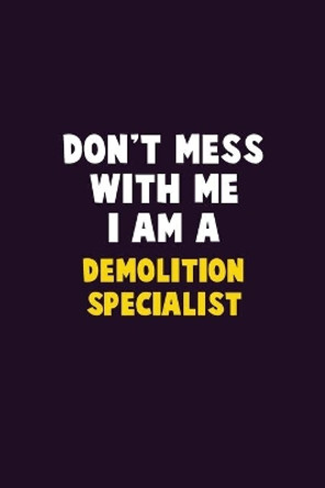 Don't Mess With Me, I Am A Demolition Specialist: 6X9 Career Pride 120 pages Writing Notebooks by Emma Loren 9781676900245