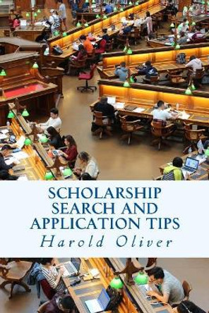 Scholarship Search and Application Tips by Harold Oliver 9781981905508