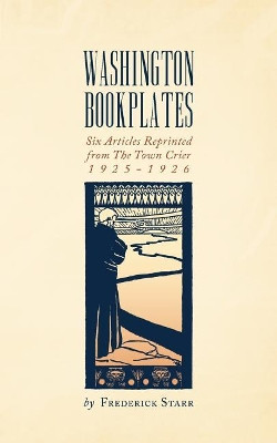 Washington Bookplates: Six Articles Reprinted from The Town Crier, 1925-1926 by Frederick Starr 9781633915350