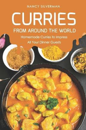 Curries from Around the World: Homemade Curries to Impress All Your Dinner Guests by Nancy Silverman 9781798078358