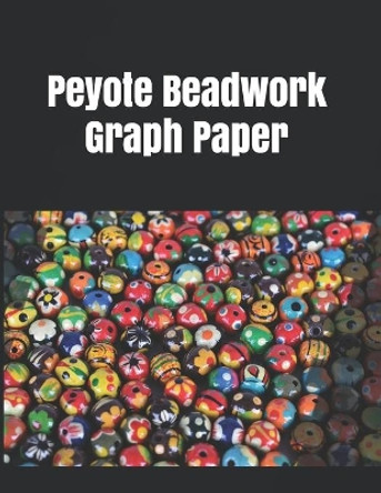 Peyote Beadwork Graph Paper: Graph paper for beadwork designs and to keep data of your possess bead patterns by Joseph Felix 9781655495717