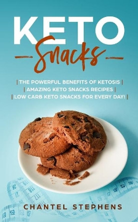 Keto Snacks: The Powerful Benefits of Ketosis Amazing Keto Snacks Recipes Low Carb Keto Snacks for Every Day! by Chantel Stephens 9781922320131