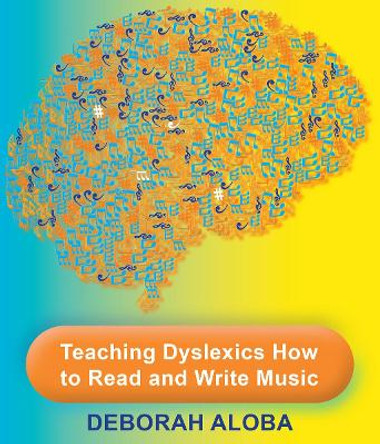 Teaching Dyslexics How to Read and Write Music by Deborah Aloba 9781999329501