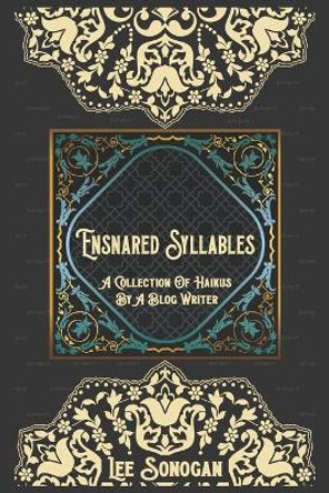 Ensnared Syllables: A Collection Of Haikus By A Blog Writer by Lee Sonogan 9798555720351