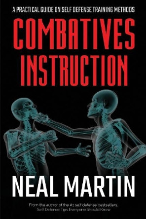 Combatives Instruction: A Practical Guide on Self Defense Training Methods by Neal Martin 9781729161395