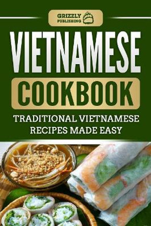Vietnamese Cookbook: Traditional Vietnamese Recipes Made Easy by Grizzly Publishing 9781729059159