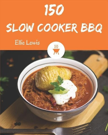 Slow Cooker BBQ 150: Enjoy 150 Days with Amazing Slow Cooker BBQ Recipes in Your Own Slow Cooker BBQ Cookbook! [book 1] by Ellie Lewis 9781731119025
