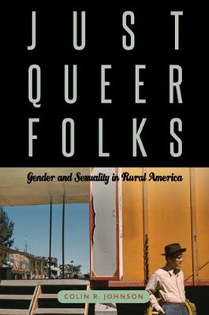 Just Queer Folks: Gender and Sexuality in Rural America by Colin R. Johnson