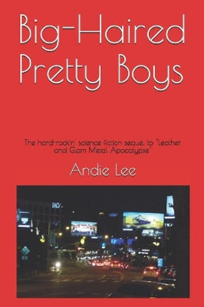 Big-Haired Pretty Boys: The Hard-Rockin' Science Fiction Sequel to Leather and Glam Metal Apocalypse by Andie Lee 9781791636975