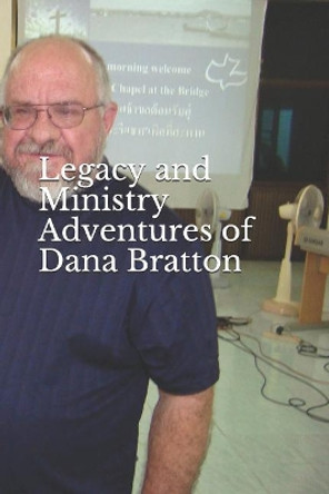 Legacy and Ministry Adventures of Dana Bratton by Dana Bratton 9781977020031