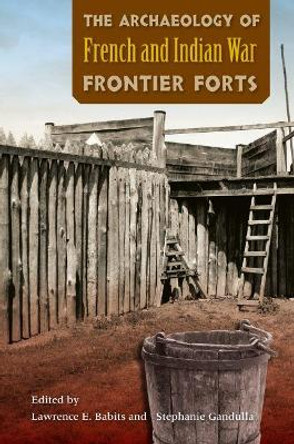 The Archaeology of French and Indian War Frontier Forts by Lawrence E. Babits 9780813061795 The Archaeology of French and Indian War Frontier Forts by Lawrence E. Babits 9780813061795