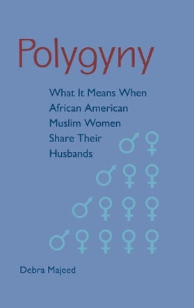 Polygyny: What It Means When African American Muslim Women Share Their Husbands by Debra Majeed 9780813054063 Polygyny: What It Means When African American Muslim Women Share Their Husbands by Debra Majeed 9780813054063