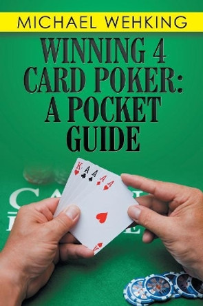 Winning 4 Card Poker: A Pocket Guide by Michael Wehking 9781984525895