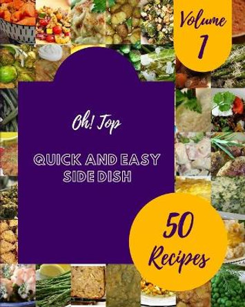 Oh! Top 50 Quick And Easy Side Dish Recipes Volume 1: A Quick And Easy Side Dish Cookbook You Won't be Able to Put Down by Roberto C Morphis 9798520959854
