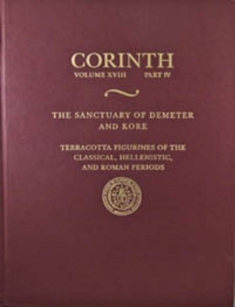 The Sanctuary of Demeter and Kore: Terracotta Figurines of the Classical, Hellenistic, and Roman Periods by Gloria S. Merker 9780876611845