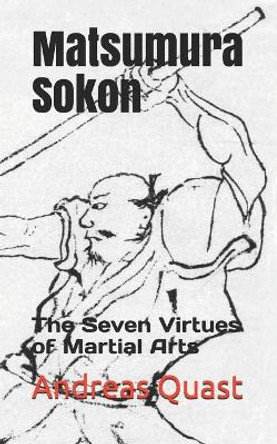 Matsumura Sokon: The Seven Virtues of Martial Arts by Andreas Quast 9798605143611