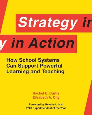 Strategy in Action: How School Systems Can Support Powerful Learning and Teaching by Rachel E. Curtis 9781934742303