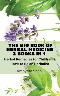 The Big Book of Herbal Medicine: 2 books in 1- Herbal Remedies for Children and How to Be an Herbalist by Amayeta Shan 9781803619163