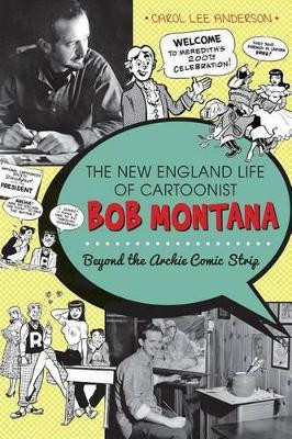 The New England Life of Cartoonist Bob Montana: Beyond the Archie Comic Strip by Carol Lee Anderson 9781609497866