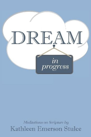 Dream in Progress by Kathleen Emerson Stulce 9781635280074