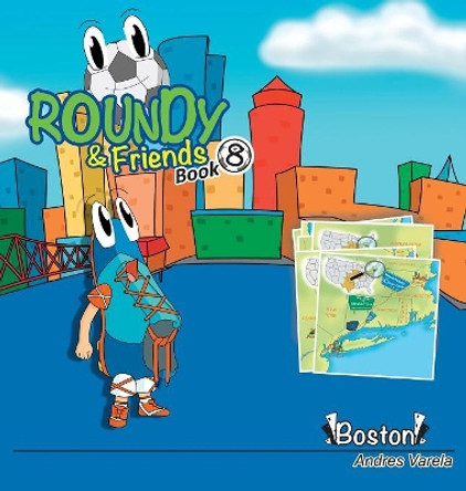 Roundy and Friends: Soccertowns Book 8 - Boston by Andres Varela 9781943255054