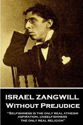 Israel Zangwill - Without Prejudice: 'selfishness Is the Only Real Atheism; Aspiration, Unselfishness, the Only Real Religion'' by Israel Zangwill 9781787802278