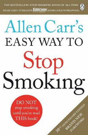 Allen Carr's Easy Way to Stop Smoking: Read this book and you'll never smoke a cigarette again by Allen Carr