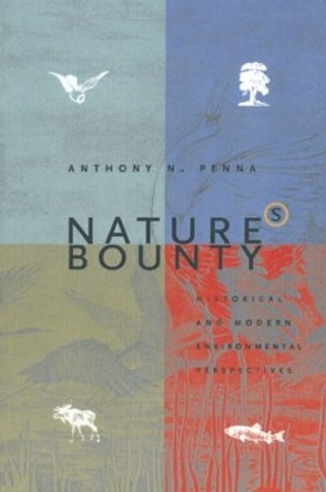 Nature's Bounty: Historical and Modern Environmental Perspectives: Historical and Modern Environmental Perspectives by Anthony N. Penna 9780765601872