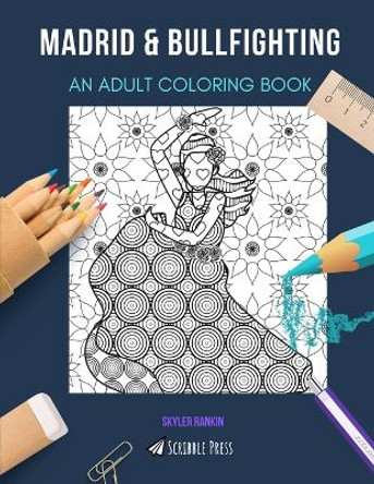 Madrid & Bullfighting: AN ADULT COLORING BOOK: An Awesome Coloring Book For Adults by Skyler Rankin 9798674071839