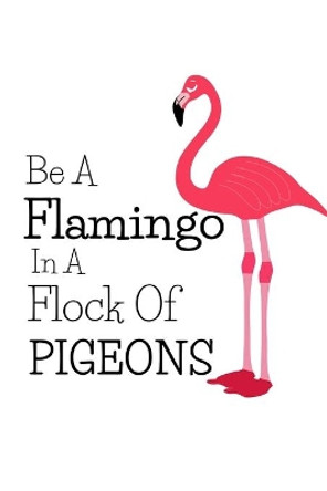 Be A Flamingo In A Flock Of Pigeons by Blue Menagerie Books 9781690623786