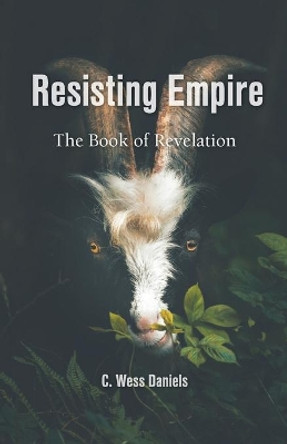 Resisting Empire: The Book of Revelation as Resistance by C Wess Daniels 9781594980633