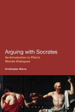 Arguing with Socrates: An Introduction to Plato's Shorter Dialogues by Christopher Warne