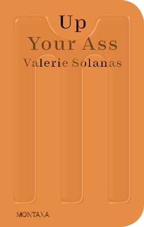 Up Your Ass: Or from the Cradle to the Boat or the Big Suck or Up from the Slime by Valerie Solanas 9783956796050