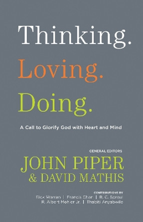 Thinking. Loving. Doing.: A Call to Glorify God with Heart and Mind by John Piper 9781433526510