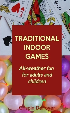 Traditional Indoor Games - All-Weather Fun for Adults and Children by Crispin Defoyer 9781494768041