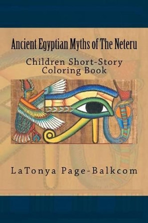 Ancient Egyptian Myths of the Neteru: Children Short-Story Coloring Book by Latonya Page-Balkcom 9781523855360