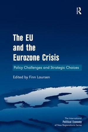 The EU and the Eurozone Crisis: Policy Challenges and Strategic Choices by Dr. Finn Laursen 9781409457299