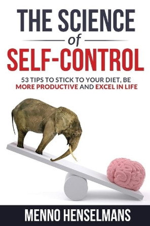 The Science of Self-Control: 53 Tips to stick to your diet, be more productive and excel in life by Menno Henselmans 9798700048361