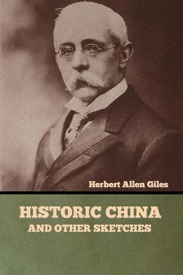 Historic China and Other Sketches by Herbert Allen Giles 9781636373980